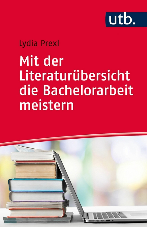 Mit der Literatur&uuml;bersicht die Bachelorarbeit meistern - Lydia Prexl