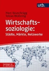 Wirtschaftssoziologie: St&auml;dte - M&auml;rkte - Netzwerke - Marc Keuschnigg, Tobias Wolbring