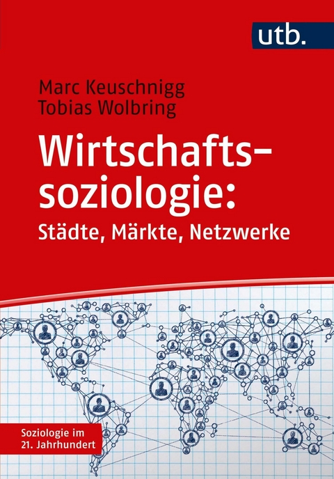 Wirtschaftssoziologie: St&auml;dte - M&auml;rkte - Netzwerke - Marc Keuschnigg, Tobias Wolbring