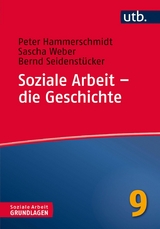Soziale Arbeit &ndash; die Geschichte - Peter Hammerschmidt, Sascha Weber, Bernd Seidenst&uuml;cker