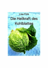 Die Heilkraft des Kohlblattes - Lisa Fink