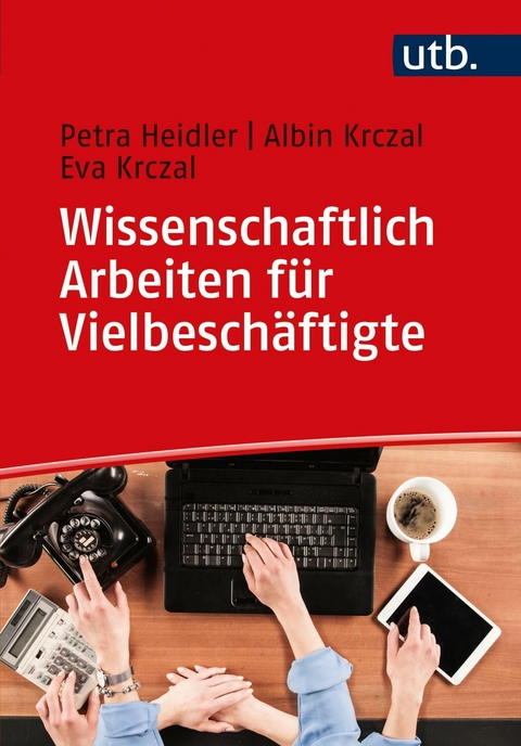 Wissenschaftlich Arbeiten f&uuml;r Vielbesch&auml;ftigte - Petra Heidler, Albin Krczal, Eva Krczal