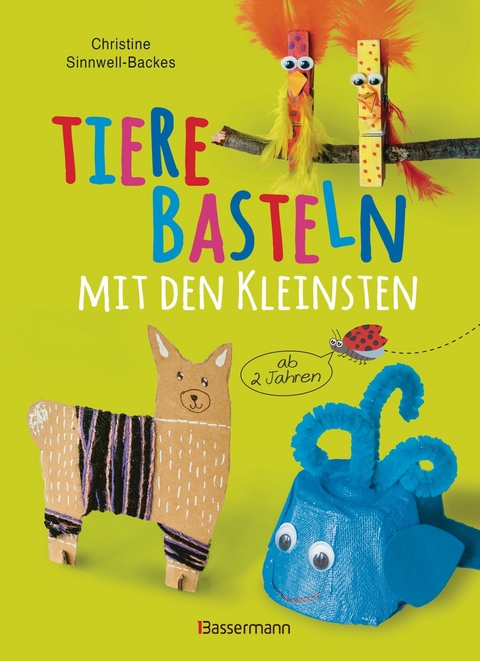 Tiere basteln mit den Kleinsten. F&uuml;r Kinder von 2 bis 6 Jahren - Christine Sinnwell-Backes