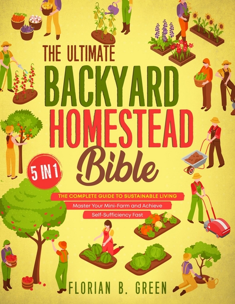 The Ultimate Backyard Homestead Bible -  Florian B. Green