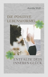 Die positive Lebensformel -  Aurelia Wolf