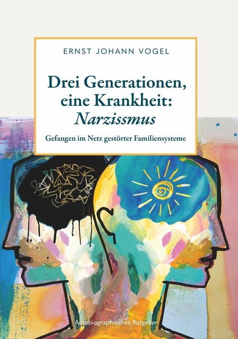 Drei Generationen, eine Krankheit: Narzissmus -  Ernst Johann Vogel