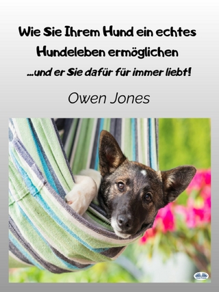 Wie Sie Ihrem Hund Ein Echtes Hundeleben Ermöglichen