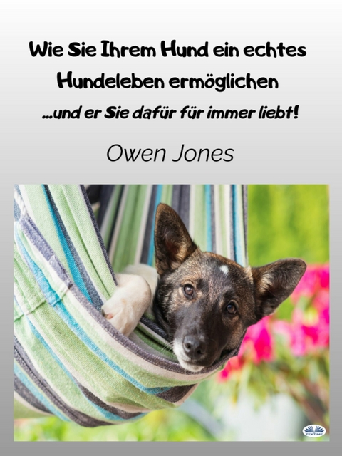 Wie Sie Ihrem Hund Ein Echtes Hundeleben Erm&ouml;glichen -  Owen Jones