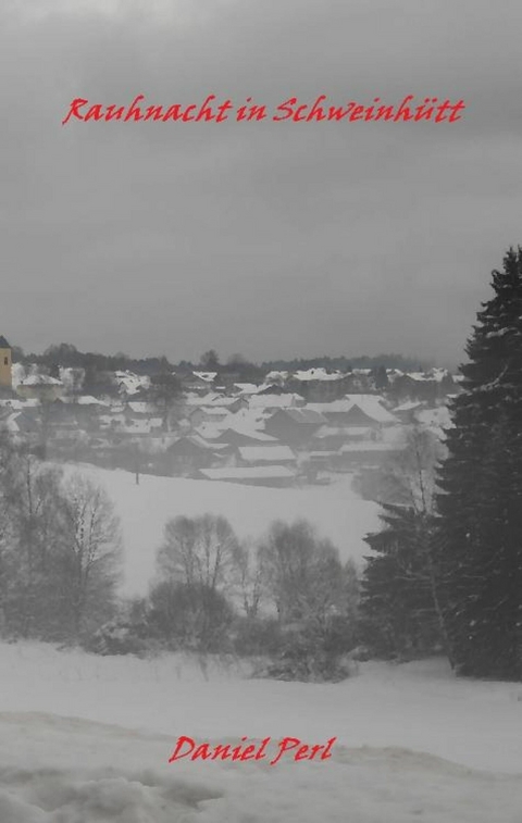 Rauhnacht in Schweinhütt - Eine Gruselgeschichte aus dem Bayerischen Wald -  Daniel Perl