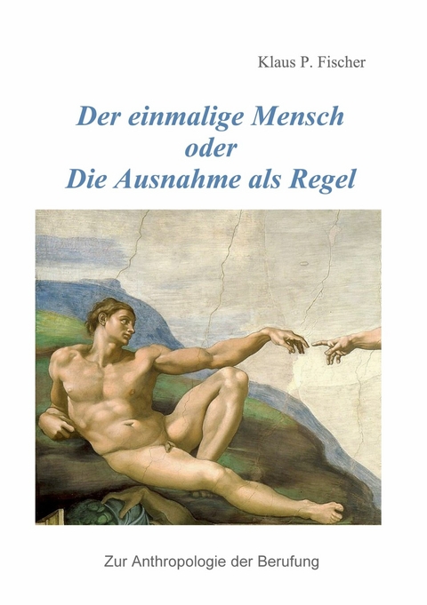 Der einmalige Mensch oder die Ausnahme als Regel -  Klaus P. Fischer