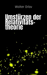 Umst&uuml;rzen der Relativit&auml;tstheorie - Walter Orlov
