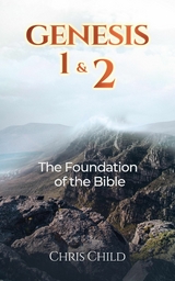Genesis 1 & 2 The Foundation of the Bible - Chris Child