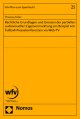Rechtliche Grundlagen und Grenzen der partiellen audiovisuellen Eigenvermarktung am Beispiel von Fu&szlig;ball-Pressekonferenzen via Web-TV - Thomas Feiler