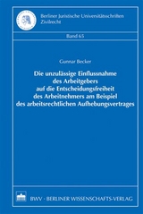 Die unzul&auml;ssige Einflussnahme des Arbeitgebers auf die Entscheidungsfreiheit des Arbeitnehmers am Beispiel des arbeitsrechtlichen Aufhebungsvertrages - Gunnar Becker