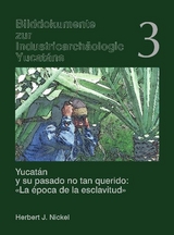 Yucat&aacute;n y su pasado no tan querido: "La &eacute;poca de la esclavitud" /Yucat&aacute;n und seine ungeliebte Vergangenheit "Die Epoche der Sklaverei" - Herbert J Nickel