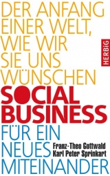 Social Business f&uuml;r ein neues Miteinander - Franz-Theo Gottwald, Karl Peter Sprinkart