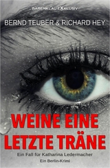 Weine eine letzte Tr&auml;ne &ndash; Ein Fall f&uuml;r Katharina Ledermacher: Ein Berlin-Krimi - Bernd Teuber, Richard Hey