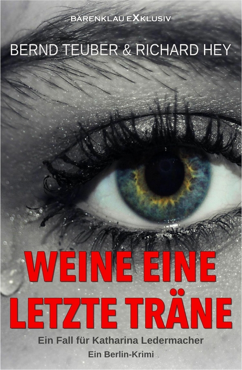 Weine eine letzte Tr&auml;ne &ndash; Ein Fall f&uuml;r Katharina Ledermacher: Ein Berlin-Krimi - Bernd Teuber, Richard Hey