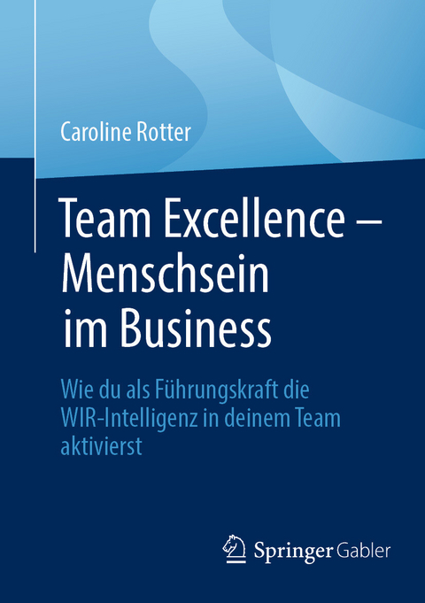 Team Excellence &ndash; Menschsein im Business - Caroline Rotter