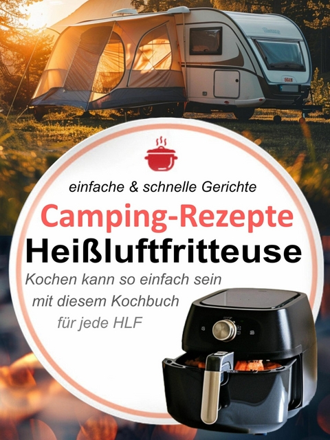 Camping-Rezepte Heißluftfritteuse - einfache & schnelle Gerichte -  Ursula Paulus