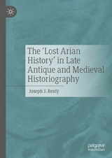The &lsquo;Lost Arian History&rsquo; in Late Antique and Medieval Historiography -  Joseph J. Reidy
