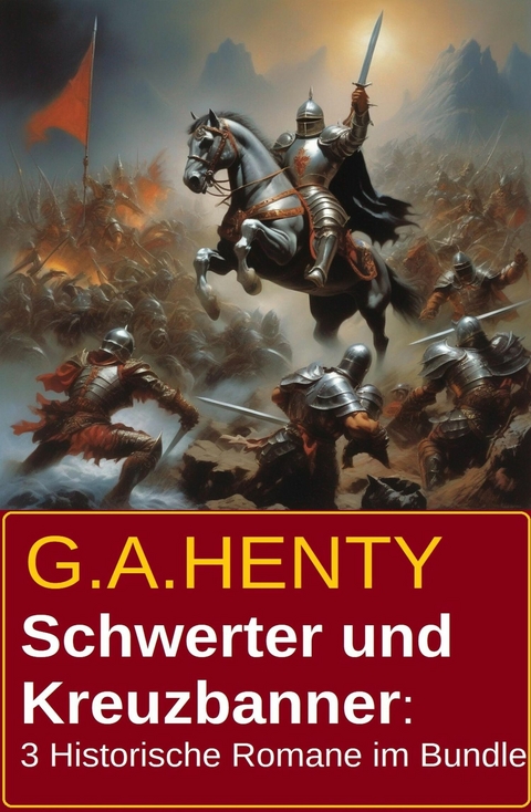 Schwerter und Kreuzbanner: 3 Historische Romane im Bundle -  G. A. Henty