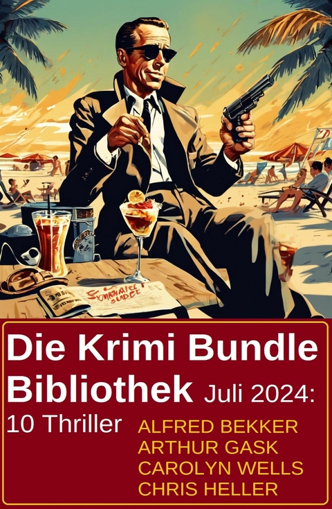 Die Krimi Bundle Bibliothek Juli 2024: 10 Thriller -  Alfred Bekker,  Chris Heller,  Arthur Gask,  Carolyn Wells