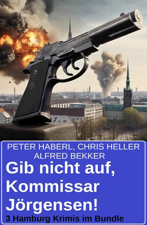 Gib nicht auf, Kommissar J&ouml;rgensen! 3 Hamburg Krimis im Bundle -  Alfred Bekker,  Chris Heller,  Peter Haberl