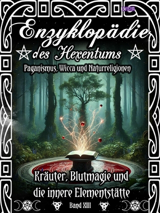 Enzyklopädie des Hexentums - Kräuter, Blutmagie und die innere Elementstätte - Band 13