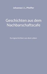 Geschichten aus dem Nachbarschaftscafe - Johannes I. L. Pfeiffer