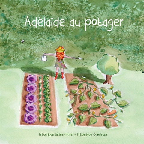 Ad&eacute;la&iuml;de au potager - Fr&eacute;d&eacute;rique Bellet-Morel, Fr&eacute;d&eacute;rique Condette