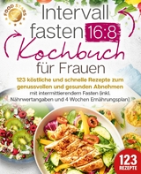 Intervallfasten 16:8 Kochbuch f&uuml;r Frauen: 123 k&ouml;stliche und schnelle Rezepte zum genussvollen und gesunden Abnehmen mit intermittierendem Fasten (inkl. N&auml;hrwertangaben und 4 Wochen Ern&auml;hrungsplan) -  Food Stars