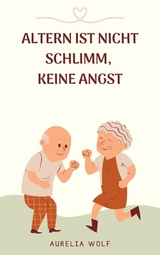 Altern ist nicht schlimm, keine Angst - Aurelia Wolf