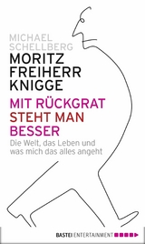 Mit R&uuml;ckgrat steht man besser - Moritz Freiherr von Knigge, Michael Schellberg