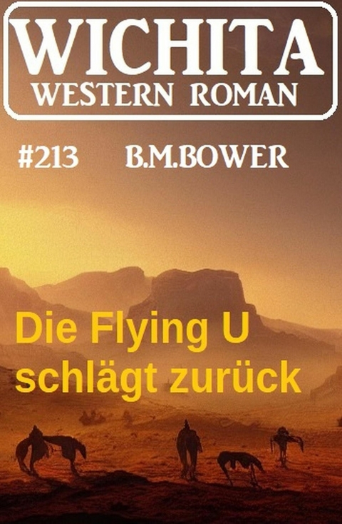 Die Flying U schl&auml;gt zur&uuml;ck: Wichita Western 213 -  B. M. Bower
