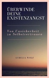 Überwinde deine Existenzangst - Aurelia Wolf