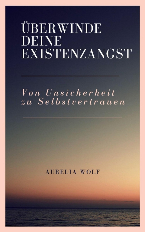 Überwinde deine Existenzangst - Aurelia Wolf