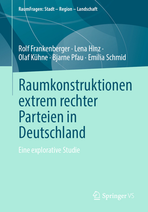 Raumkonstruktionen extrem rechter Parteien in Deutschland - Rolf Frankenberger, Lena Hinz, Olaf K&uuml;hne, Bjarne Pfau, Emilia Schmid