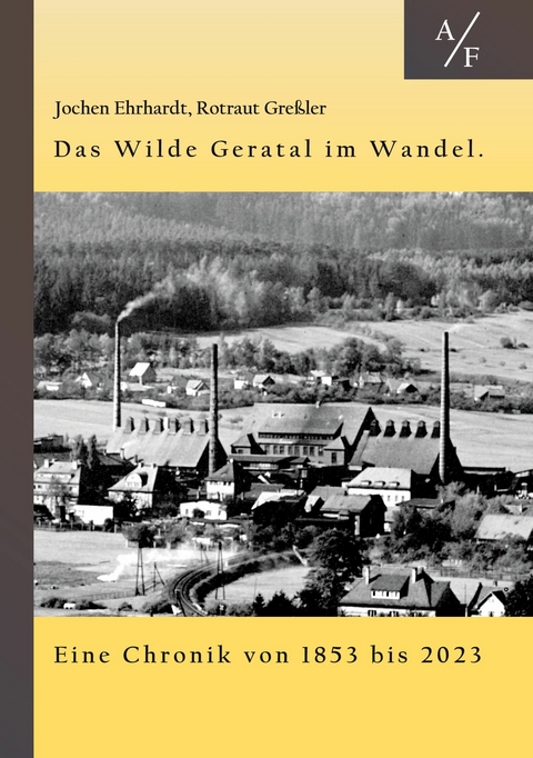 Das Wilde Geratal im Wandel. Handel, Handwerk und Gewerke. Eine Chronik von 1853 bis 2023. - Rotraut Gre&szlig;ler, Jochen Ehrhardt
