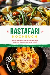 Rastafari Kochbuch: Die leckersten Ital Rastafari Rezepte f&uuml;r jeden Geschmack und Anlass - inkl. Fingerfood, Desserts & Getr&auml;nken - Jabari Clarke