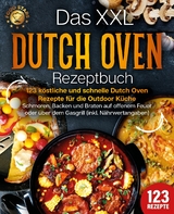 Das XXL Dutch Oven Rezeptbuch - 123 k&ouml;stliche und schnelle Dutch Oven Rezepte f&uuml;r die Outdoor K&uuml;che: Schmoren, Backen und Braten auf offenem Feuer oder &uuml;ber dem Gasgrill (inkl. N&auml;hrwertangaben) - Food Stars