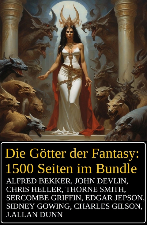 Die G&ouml;tter der Fantasy: 1500 Seiten im Bundle -  Alfred Bekker,  Chris Heller,  John Devlin,  Sercombe Griffin,  J. Allan Dunn,  Edgar Jepson,  Sidney Gowi