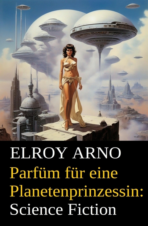 Parf&uuml;m f&uuml;r eine Planetenprinzessin: Science Fiction -  Elroy Arno