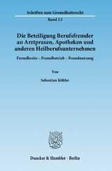 Die Beteiligung Berufsfremder an Arztpraxen, Apotheken und anderen Heilberufsunternehmen. - Sebastian K&ouml;bler