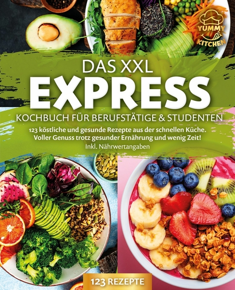 Das XXL Express Kochbuch f&uuml;r Berufst&auml;tige & Studenten: 123 k&ouml;stliche und gesunde Rezepte aus der schnellen K&uuml;che. Voller Genuss trotz gesunder Ern&auml;hrung und wenig Zeit! Inkl. N&auml;hrwertangaben - Yummy Kitchen