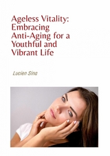 Ageless Vitality: Embracing Anti-Aging for a Youthful and Vibrant Life - Lucien Sina