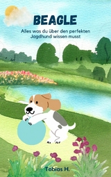 Beagle - alles was du &uuml;ber den perfekten Jagdhund wissen musst - Tobias Hopfm&uuml;ller
