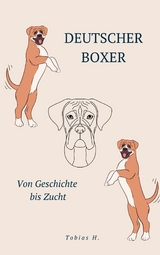 Deutscher Boxer - von Geschichte bis Zucht - Tobias Hopfm&uuml;ller