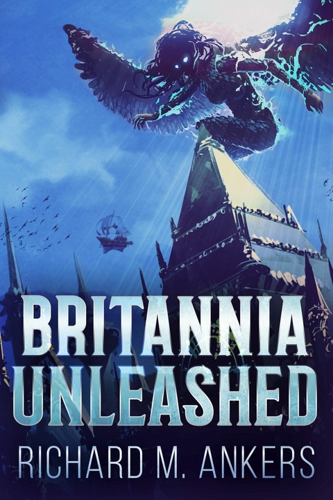 Britannia Unleashed -  Richard M. Ankers