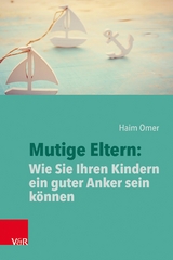 Mutige Eltern: Wie Sie Ihren Kindern ein guter Anker sein k&ouml;nnen -  Haim Omer